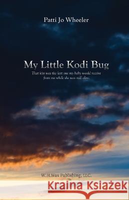 My Little Kodi Bug Patti Jo Wheeler   9781662936951 W.H.Wax Publishing, LLC.