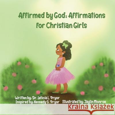 Affirmed by God: Affirmations for Christian Girls Leticia Pryor Jaylin Monroe Kennedy Pryor 9781662937675