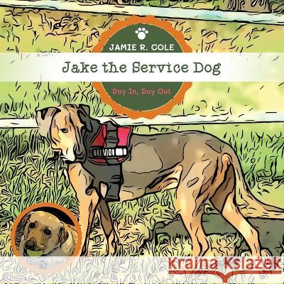 Jake the Service Dog: Day In, Day Out Jamie R Cole   9781662938245 Gatekeeper Press