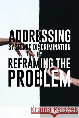 Addressing Systemic Discrimination by Reframing the Problem Frank L. Douglas 9781662938344 Frank Douglas Books