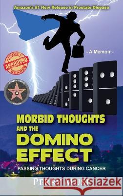Morbid Thoughts and the Domino Effect: Passing Thoughts During Cancer Perry Muse   9781662939129 Gatekeeper Press