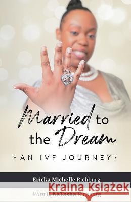 Married to the Dream: An IVF Journey C Natasha Richburg Ericka Michelle Richburg  9781662939143 Gatekeeper Press