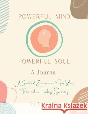 Powerful Mind Powerful Soul - A Journal: A Guided Experience for Your Personal Healing Journey Sheila Vaske   9781662940279 Gatekeeper Press