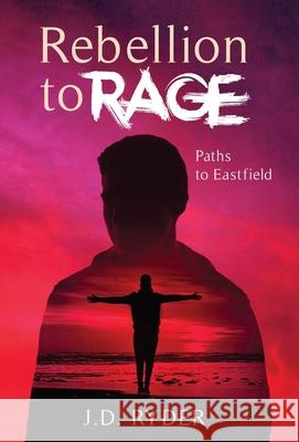 Rebellion to Rage: Paths to Eastfield J. D. Ryder 9781662944116 Gatekeeper Press