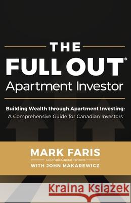 The Full Out (R) Apartment Investor: A Comprehensive Guide for Canadian Investors Mark Faris John Makarewicz 9781662944444