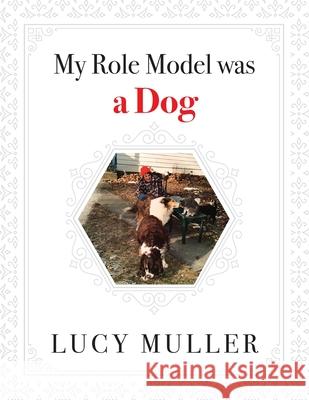 My Role Model Was a Dog Lucy Muller 9781662947261 Gatekeeper Press