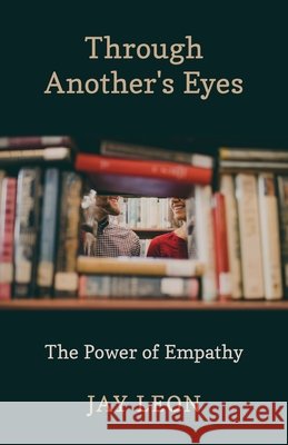 Through Another's Eyes: The Power of Empathy Jay Leon 9781662947537 Gatekeeper Press
