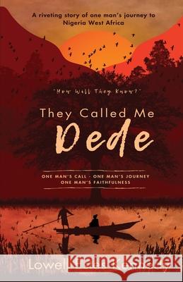 They Called Me Dede: One Man's Call - One Man's Journey Lowell Estes Kennedy 9781662949258 Gatekeeper Press