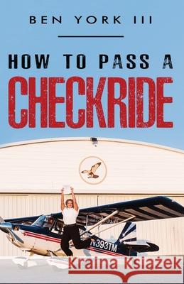 How to Pass a Checkride Ben, III York 9781662951510 Gatekeeper Press