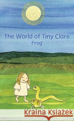 The World of Tiny Clare: Frog Clare Stubbs Clare Stubbs 9781662951947