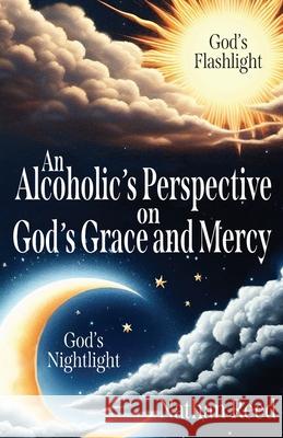 An Alcoholic's Perspective on God's Grace and Mercy Nathan Reed 9781662952487 Gatekeeper Press