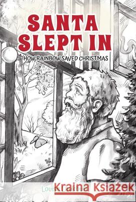 Santa Slept In: How Rainbow Saved Christmas Louise Laukhuff 9781662952654 Gatekeeper Press