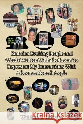 Emotion Evoking People and Words Written With the Intent To Represent My Interactions With Aforementioned People William Howard 9781662953262