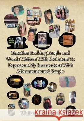 Emotion Evoking People and Words Written With the Intent To Represent My Interactions With Aforementioned People William Howard 9781662953279