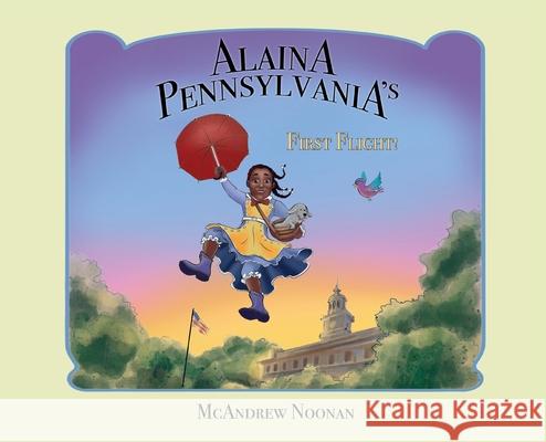 Alaina Pennsylvania's First Flight! McAndrew Noonan 9781662955891 Gatekeeper Press