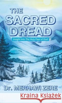 The Sacred Dread: Insight Into The Holy Fear of God Merhawi Zere 9781662960147 Gatekeeper Press