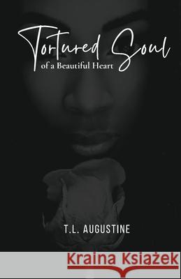 Tortured Soul of A Beautiful Heart T. L. Augustine 9781662960222 Gatekeeper Press