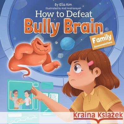 How to Defeat Bully Brain: Family Accommodations Ella Kim Andi Andriansyah 9781662961427 Gatekeeper Press