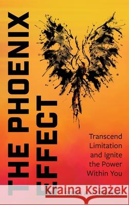 The Phoenix Effect: Transcend Limitation and Ignite the Power Within You Robin A. Ferguson 9781662961700