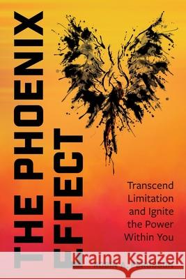The Phoenix Effect: Transcend Limitation and Ignite the Power Within You Robin A. Ferguson 9781662961717