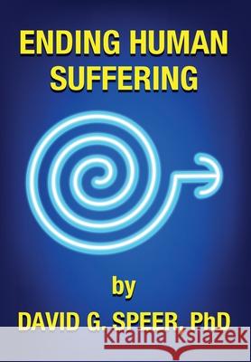 Ending Human Suffering: How to End Suffering, whether it's Physical, Mental, Emotional, Spiritual, and Financial David G. Speer 9781662962233 Gatekeeper Press