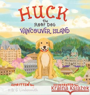 Huck the Roof Dog Vancouver Island H. &. G. Lindenmuth Oliva Gibbs 9781662964015 Roof Dog Enterprises, LP