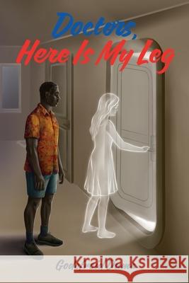 Doctors, Here Is My Leg Godefroid M. Duma 9781662964176 Gatekeeper Press