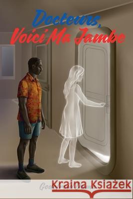 Docteurs, voici ma jambe Godefroid M. Duma 9781662964206 Gatekeeper Press