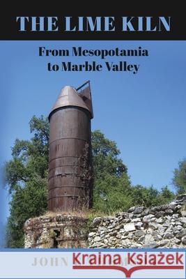 The Lime Kiln: From Mesopotamia to Marble Valley John E. Thomson 9781662965159 Gatekeeper Press