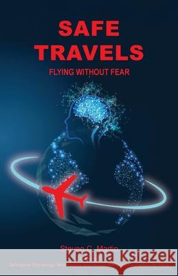 Safe Travels: Flying Without Fear Steven Conrad Martin 9781662965579