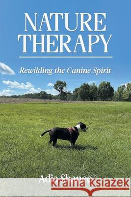 Nature Therapy: Rewilding the Canine Spirit Adia Shanee 9781662966200 Embody Impact Global
