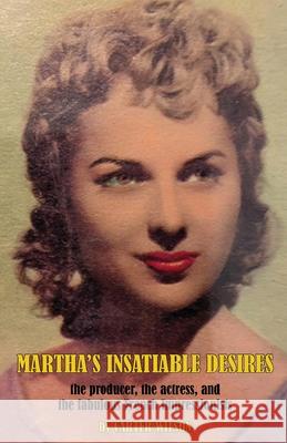 Martha's Insatiable Desires: the producer, the actress, and the fabulous French Impressionists Carter Wilson 9781662966408