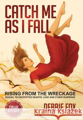 Catch Me as I Fall: Rising from the Wreckage Debbie Fox 9781662967269