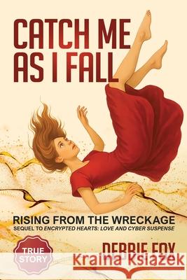 Catch Me as I Fall: Rising from the Wreckage Debbie Fox 9781662967276