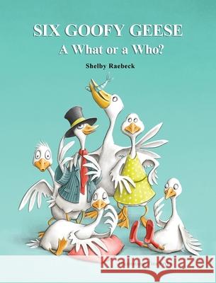 Six Goofy Geese: A What or a Who? Shelby Raebeck Tina Perko 9781662971457