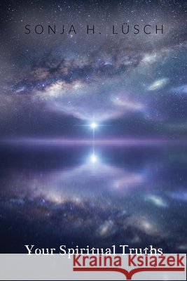Your Spiritual Truths Sonja H. L?sch 9781662971471 Gatekeeper Press