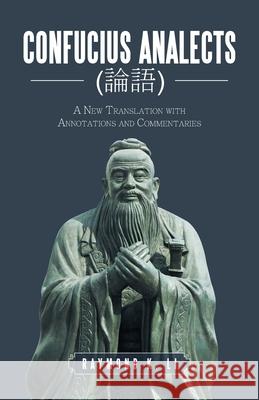 Confucius Analects (論語): A New Translation with Annotations and Commentaries Li, Raymond K. 9781663200235 iUniverse
