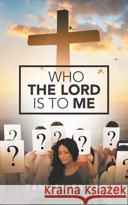 Who the Lord Is to Me Tamara Friar 9781663200471