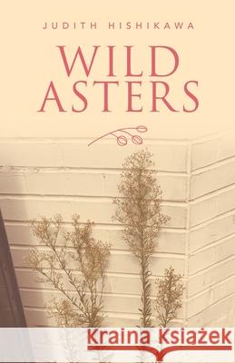 Wild Asters Judith Hishikawa 9781663200532 iUniverse