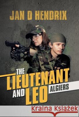 The Lieutenant and Leo: Algiers Jan D Hendrix 9781663200594 iUniverse