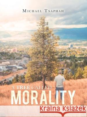 A Tree Called Morality Michael Tsaphah 9781663201294 iUniverse