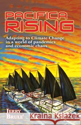 Pacifica Rising: Adapting to Climate Change in a World of Pandemics and Economic Chaos Jerry Brule' 9781663201850