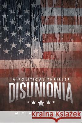 Disunionia: A Political Thriller Michael L Walden 9781663202246