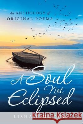 A Soul Not Eclipsed: An Anthology of Original Poems Lisha Simmonds 9781663202260