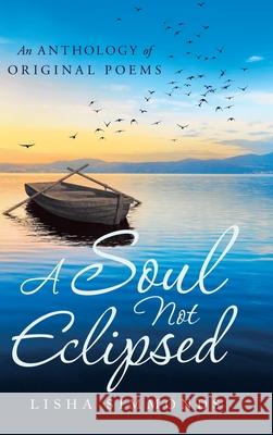 A Soul Not Eclipsed: An Anthology of Original Poems Lisha Simmonds 9781663202284