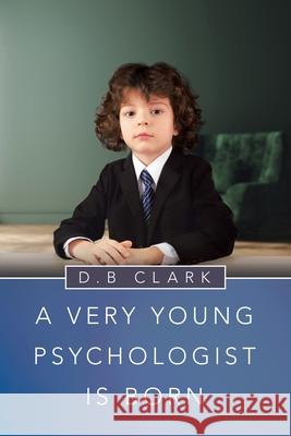 A Very Young Psychologist Is Born D B Clark 9781663203021 iUniverse