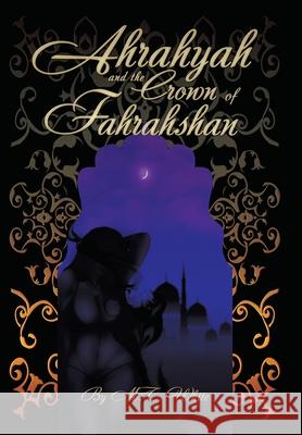 Ahrahyah and the Crown of Fahrahshan M. T. White 9781663203427 iUniverse