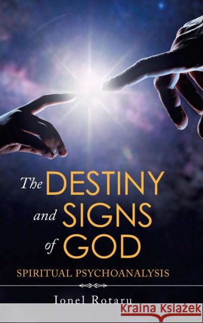 The Destiny and Signs of God: Spiritual Psychoanalysis Ionel Rotaru 9781663203632