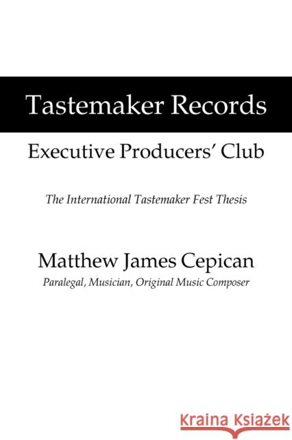 Tastemaker Records Executive Producers' Club: The International Tastemaker Fest Thesis Matthew James Cepican 9781663205209 iUniverse