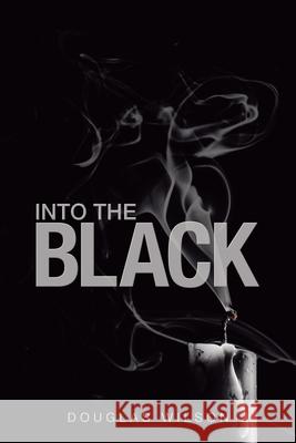 Into the Black Douglas Wilson 9781663205377 iUniverse